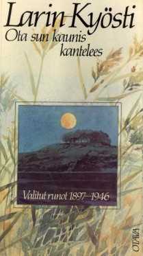 Larin-Kyösti: Ota sun kaunis kantelees : valitut runot 1897-1946