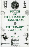 Britten, F J: Watch and Clockmakers' Handbook Dictionary and Guide