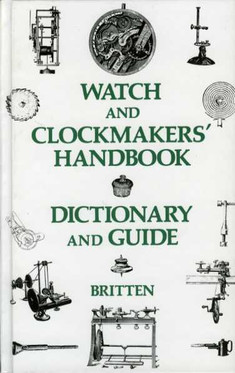 Britten, F J: Watch and Clockmakers' Handbook Dictionary and Guide