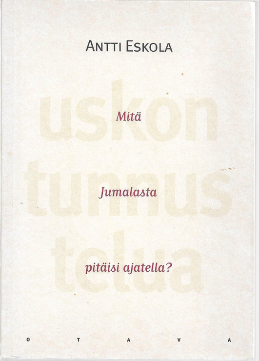 Eskola, Antti: Uskon tunnustelua : mitä Jumalasta pitäisi ajatella?