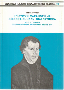 Kettunen, Ossi: Kristityn vapauden ja sidonnaisuuden dialektiikka Martti Lutherin reformatorisessa teologiassa 1518/19-1546