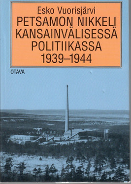 Vuorisjärvi, Esko: Petsamon nikkeli kansainvälisessä politiikassa 1939-1944 : suomalainen todellisuus vastaan ulkomaiset myytit