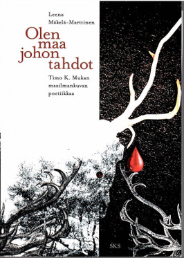 Mäkelä-Marttinen, Leena: Olen maa johon tahdot : Timo K. Mukan maailmankuvan poetiikkaa