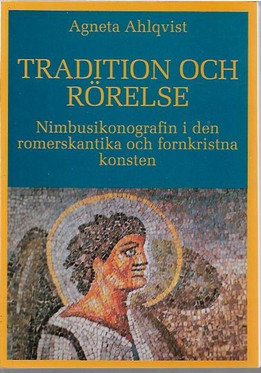 Ahlqvist, Agneta: Tradition och rörelse - Nimbusikonografin i den romerskantika och fornkristna konsten