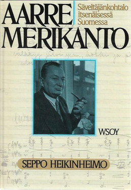 Heikinheimo, Seppo: Aarre Merikanto - Säveltäjänkohtalo itsenäisessä Suomessa