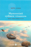 Ilkka, Seppo: Mysteereistä sydämen viisauteen - Kohti arjen henkisyyttä