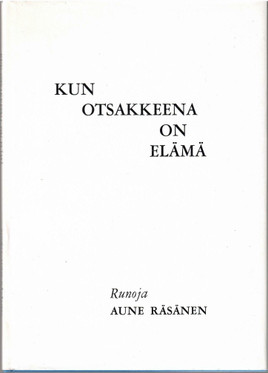 Räsänen, Aune: Kun otsakkeena on elämä : runoja