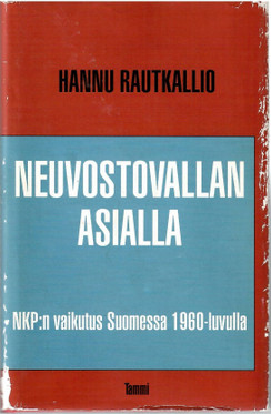 Rautkallio, Hannu: Neuvostovallan asialla : NKP:n vaikutus Suomessa 1960-luvulla