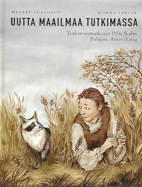 Löytönen Markku - Jäntti Riikka: Uutta maailmaa tutkimassa - Tutkimusmatkaaja Pehr Kalm Pohjois-Amerikassa