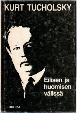 Tucholsky, Kurt: Eilisen ja huomisen välissä : valikoima kirjoituksia ja runoja 
