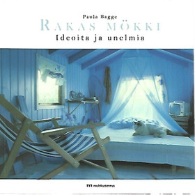 Bagge Paula: Rakas mökki - ideoita ja unelmia