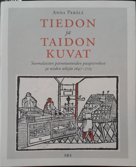 Perälä, Anna: Tiedon ja taidon kuvat - Suomalaisten painotuotteiden puupiirrokset ja niiden tekijät 1647-1713