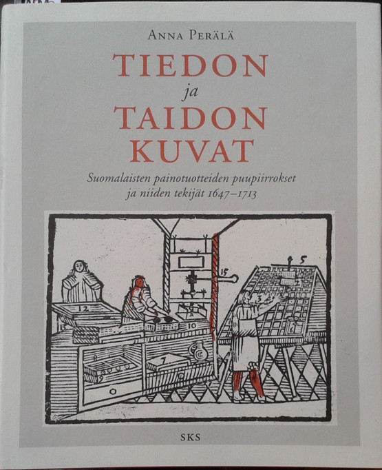 Perälä, Anna: Tiedon ja taidon kuvat - Suomalaisten painotuotteiden puupiirrokset ja niiden tekijät 1647-1713