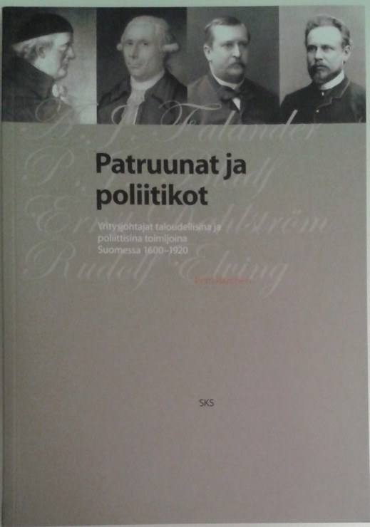 Karonen, Petri: Patruunat ja poliitikot : yritysjohtajat taloudellisina ja poliittisina toimijoina Suomessa 1600-1920