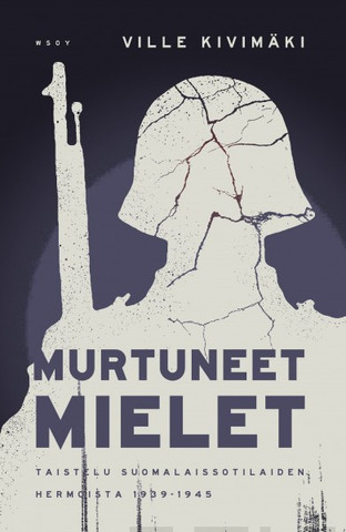 Kivimäki, Ville: Murtuneet mielet : taistelu suomalaissotilaiden hermoista 1939-1945