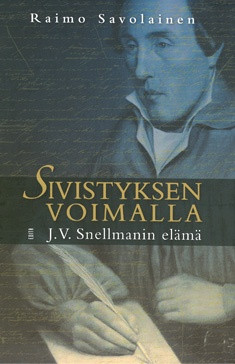 Savolainen, Raimo: Sivistyksen voimalla : J. V. Snellmanin elämä