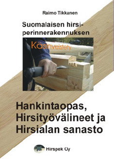 Tikkanen, Raimo: Suomalaisen hirsiperinnerakennuksen hankintaopas, hirsityö...