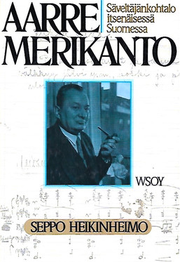 Heikinheimo Seppo: Aarre Merikanto - Säveltäjänkohtalo itsenäisessä Suomessa