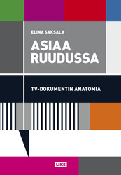 Saksala, Elina: Asiaa ruudussa - TV-dokumentin anatomia