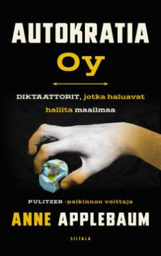 Applebaum, Anne: Autokratia Oy - Diktaattorit, jotka haluavat hallita maailmaa