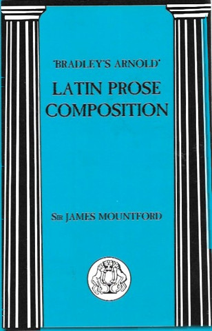 Bradley, G. G. & Mountford,J. F.: 'Bradley's Arnold' latin prose composition