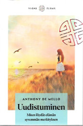 De Mello, Anthony: Uudistuminen : miten löydät elämän syvemmän merkityksen