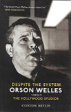 Heylin, Clinton: Despite The System: Orson Welles vs. the Hollywood Studios