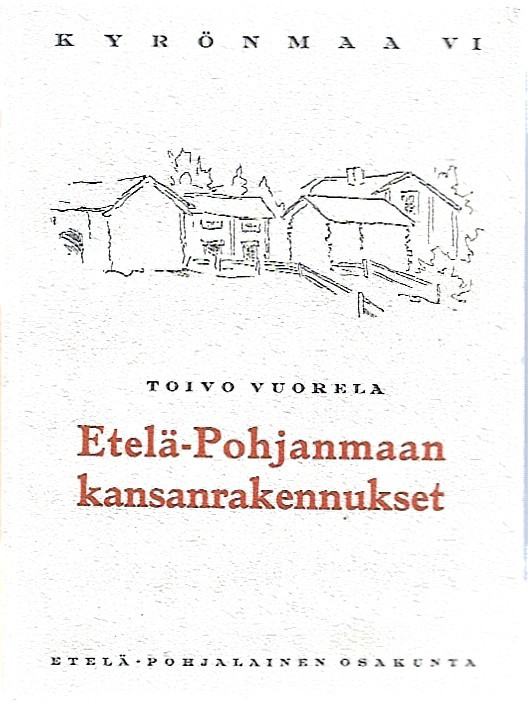 Vuorela, Toivo: Etelä-Pohjanmaan kansanrakennukset (Kyrönmaa VI)