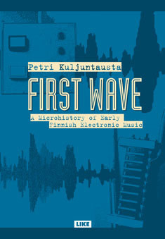 Kuljuntausta, Petri: FIRST WAVE: A Microhistory of Early Finnish Electronic Music
