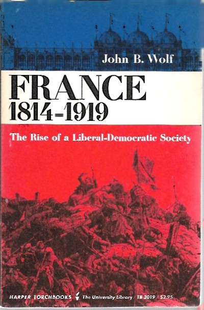 Wolf, John B.: France, 1814-1919: The Rise of a Liberal-democratic Society