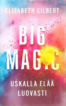 Gilbert, Elizabeth: Big Magic : uskalla elää luovasti 