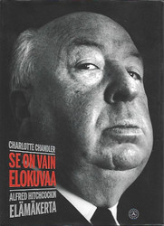 Chandler, Charlotte: Se on vain elokuvaa : Alfred Hitchcockin elämäkerta