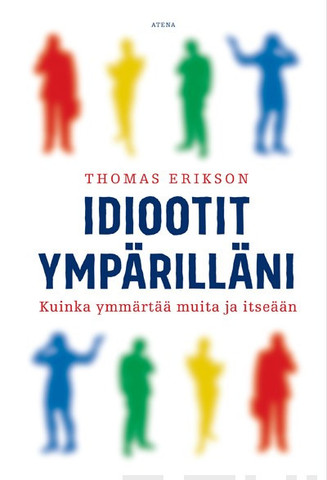 Erikson, Thomas: Idiootit ympärilläni : kuinka ymmärtää muita ja itseään 
