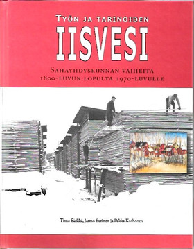 Työn ja tarinoiden Iisvesi : sahayhdyskunnan vaiheita 1800-luvun lopulta 1970-luvulle