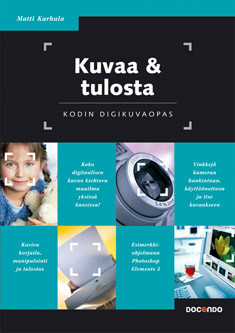 Karhula, Matti: Kuvaa & tulosta: Kodin digikuvaopas