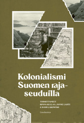 Kullaa, Rinna; Lahti, Janne; Lakomäki, Sami: Kolonialismi Suomen rajaseuduilla