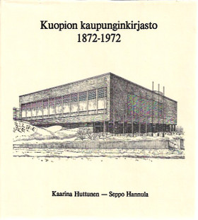 Huttunen, Kaarina & Hannula, Seppo: Kuopion kaupunginkirjasto 1872-1972