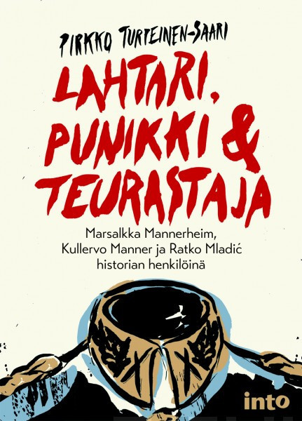 Turpeinen-Saari, Pirkko: Lahtari, punikki & teurastaja : marsalkka Mannerheim, Kullervo Manner ja Ratko Mladić historian henkilöinä