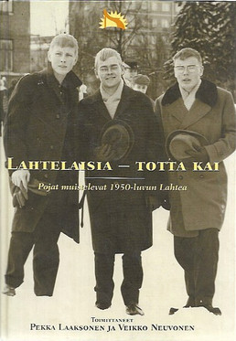 Laaksonen, Pekka & Neuvonen, Veikko (toim.): Lahtelaisia - totta kai : pojat muistelevat 1950-luvun Lahtea