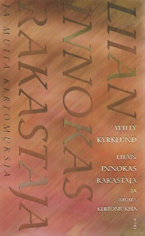 Kyrklund Willy: Liian innokas rakastaja ja muita kertomuksia