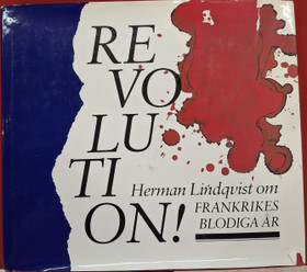Lindqvist, Herman: Revolution!: Herman Lindqvist om Frankrikes blodiga år