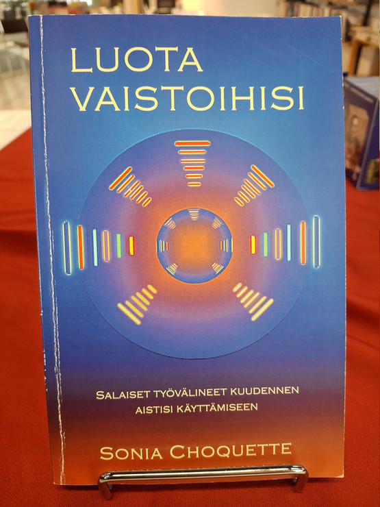 Choquette, Sonia: Luota vaistoihisi - Salaiset työvälineet kuudennen aistisi käyttämiseen