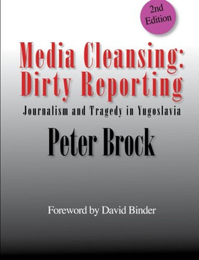 Brock, Peter: Media Cleansing: Dirty Reporting : Journalism and Tragedy in Yugoslavia