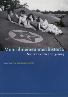 Bergholm, Tapio & Mäenpää, Sari: Moni-ilmeinen merihistoria: Nautica Fennica 2013-2014