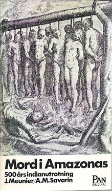 Meunier, Jacques & Savarin, A. M.: Mord i Amazonas : 500 års indianutrotning 