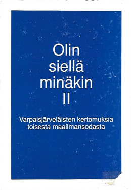 Olin siellä minäkin II - Varpaisjärveläisten kertomuksia toisesta maailmansodasta