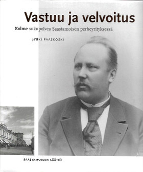 Paaskoski, Jyrki: Vastuu ja velvoitus : kolme sukupolvea Saastamoisen perheyrityksessä