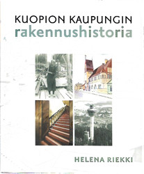 Riekki, Helena: Kuopion kaupungin rakennushistoria : kaupungin rak...