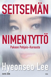 John, David & Lee, Hyeonseo: Seitsemän nimen tyttö - Pakoon Pohjois-Koreasta