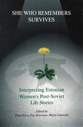 Kirss Tiina, Köresaar Ene, Lauristin Marju (edit.): She Who Remembers Survives: Interpreting Estonian Women's Post-Soviet Life Stories